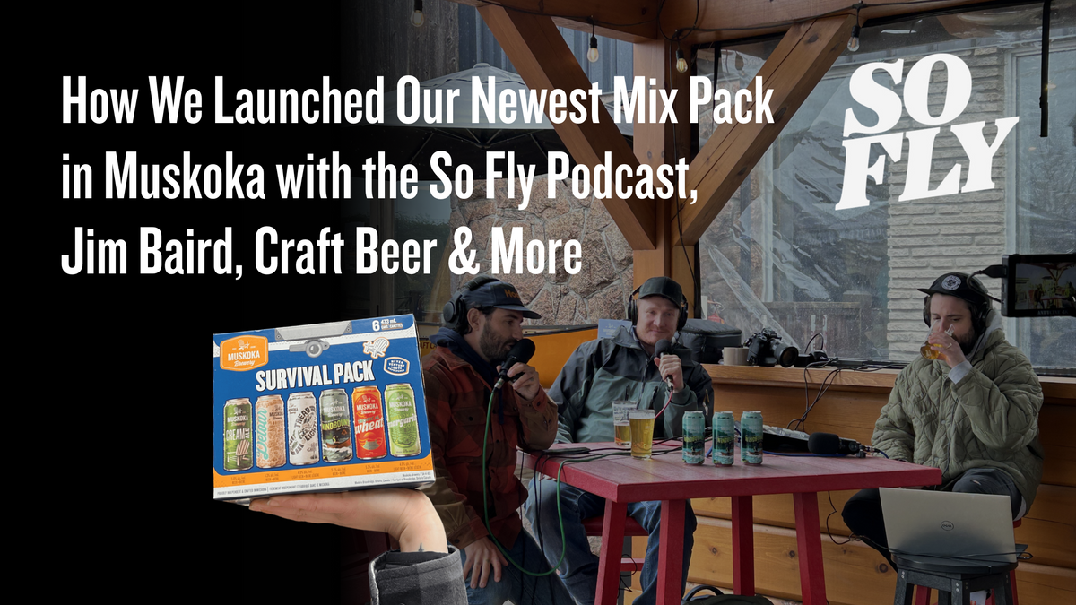 How We Launched Our Newest Mix Pack in Muskoka  with the So Fly Podcast, Jim Baird, Craft Beer & More