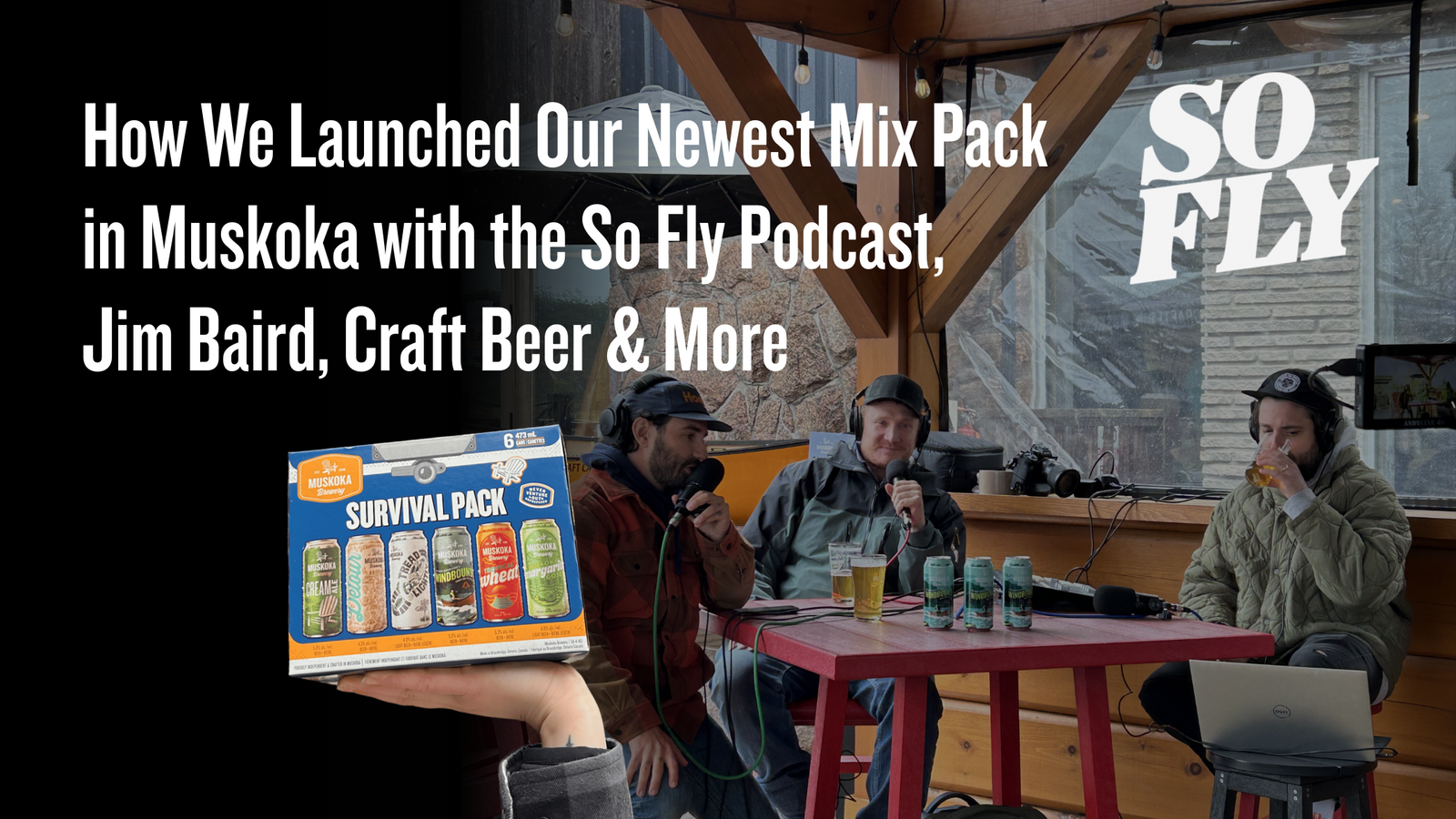 How We Launched Our Newest Mix Pack in Muskoka  with the So Fly Podcast, Jim Baird, Craft Beer & More